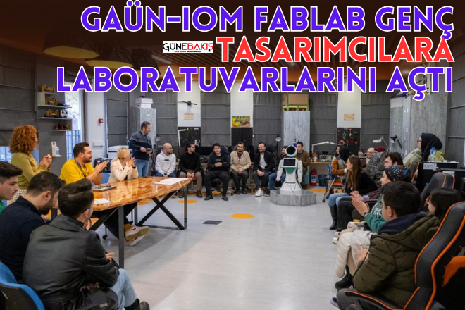 GAÜN-IOM FABLAB genç tasarımcılara laboratuvarlarını açtı